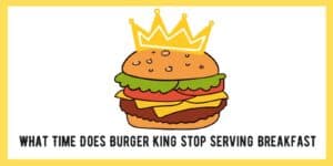 What Time Does Burger King Stop Serving Breakfast